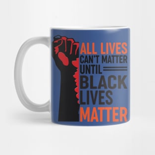 All Lives Can’t Matter Until Black Lives Matter 1 Mug